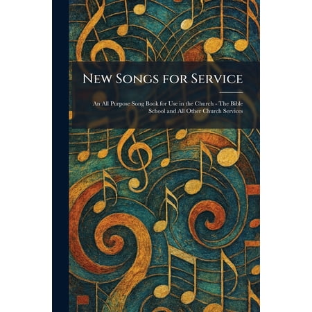 New Songs for Service: An All Purpose Song Book for Use in the Church - The Bible School and All Other Church Services, (Paperback)