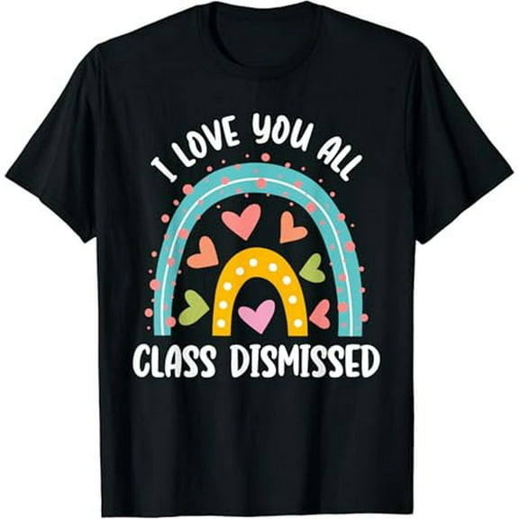 I Love You All Class Dismissed Last Day Of School Teacher T-Shirt