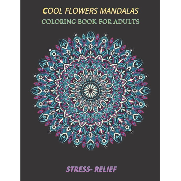 Download Cool Flowers Mandalas Coloring Book For Adults Stress Relief Coloring Book Stress Relieving Designs 50 Intricate Mandala Adults With Detailed Mandalas For Relaxation And Stress Relief Gift Medita Walmart Com Walmart Com