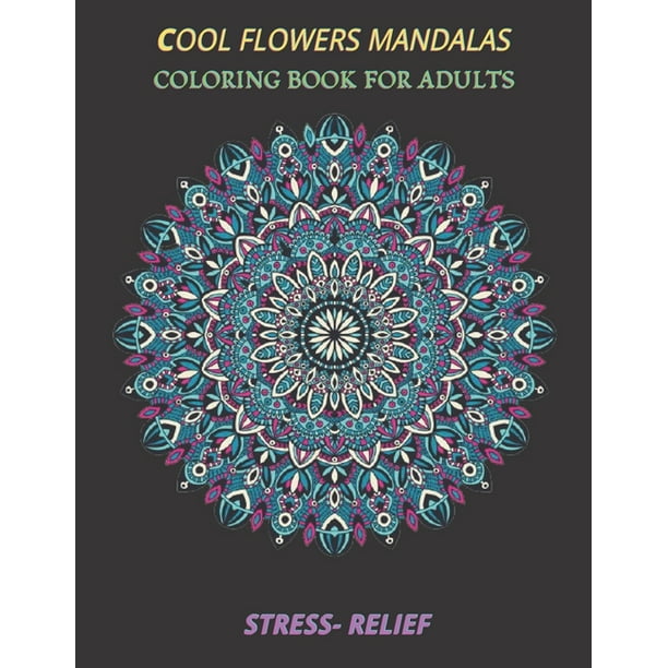 Download Cool Flowers Mandalas Coloring Book For Adults Stress Relief Coloring Book Stress Relieving Designs 50 Intricate Mandala Adults With Detailed Mandalas For Relaxation And Stress Relief Gift Medita Walmart Com Walmart Com