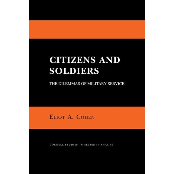 Cornell Studies in Security Affairs: Citizens and Soldiers : The Dilemmas of Military Service (Paperback)