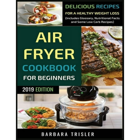 Air Fryer Cookbook For Beginners: Delicious Recipes For A Healthy Weight Loss (Including Glossary, Nutritional Facts, an, (Paperback)