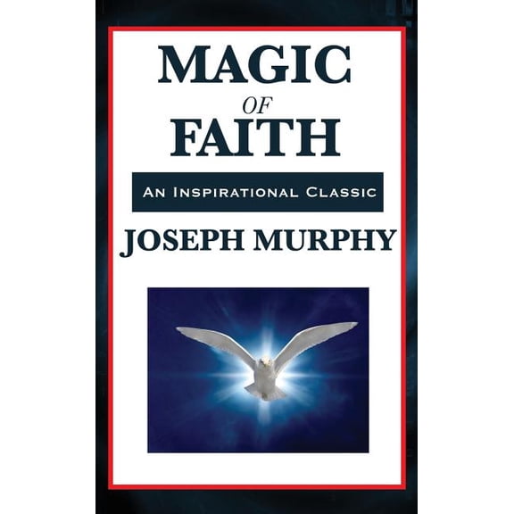 Magic of Faith: The Power of Belief in New Thought Practice, (Hardcover)