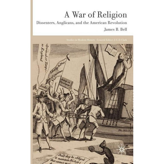 Studies in Modern History A War of Religion: Dissenters, Anglicans and the American Revolution, (Hardcover)