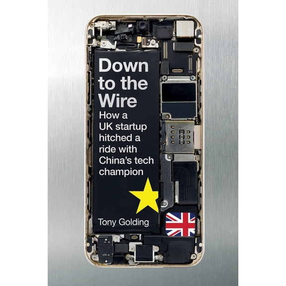Down to the Wire: How a UK startup hitched a ride with China's tech champion, (Paperback)