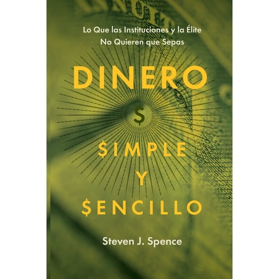 Dinero, Simple y Sencillo: Lo Que las Instituciones y la Ãlite No Quieren Que Sepas, (Paperback)
