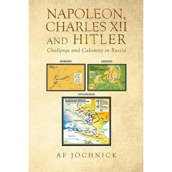 Napoleon, Charles XII and Hitler Challenge and Calamity in Russia (Paperback)