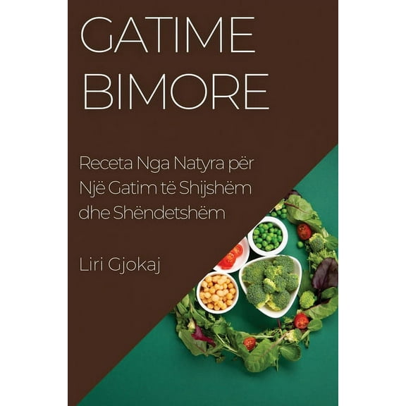 Gatime Bimore: Receta Nga Natyra për Një Gatim të Shijshëm dhe Shëndetshëm, (Paperback)