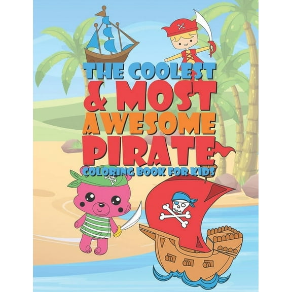 The Coolest & Most Awesome Pirate Coloring Book For Kids: 25 Fun Designs For Boys And Girls - Perfect For Young Children Preschool Elementary Toddlers
