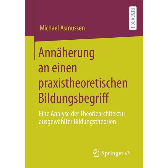 Annäherung an Einen Praxistheoretischen Bildungsbegriff: Eine Analyse Der Theoriearchitektur Ausgewählter Bildungstheori, (Paperback)