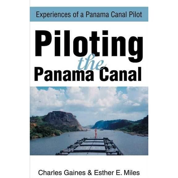 Piloting the Panama Canal: Experiences of a Panama Canal Pilot Paperback 0595181074 9780595181070 Esther Miles