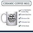 thumbnail image 3 of I'M A Math Teacher Of Course I Have Problems - Ceramic Coffee Mug Teachers Gifts (White, 15), 3 of 6