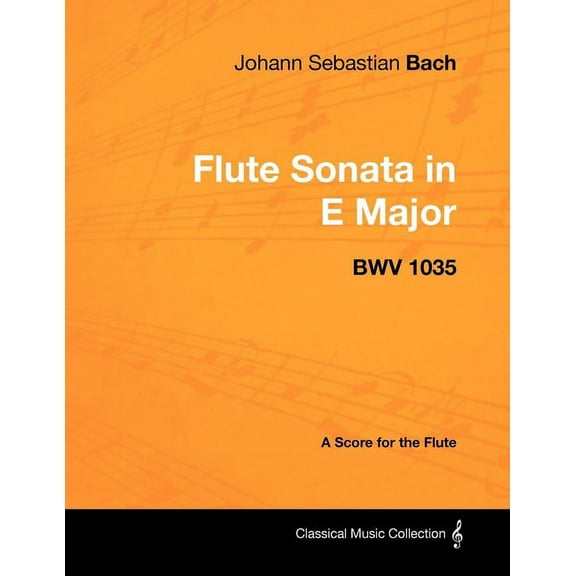 Classical Music Collection Johann Sebastian Bach - Flute Sonata in E Major - Bwv 1035 - A Score for the Flute, (Paperback)