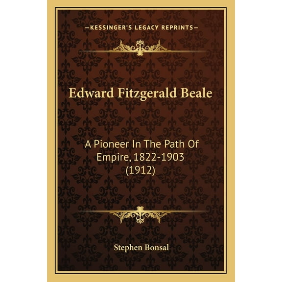 Edward Fitzgerald Beale : A Pioneer In The Path Of Empire, 1822-1903 (1912) (Paperback)