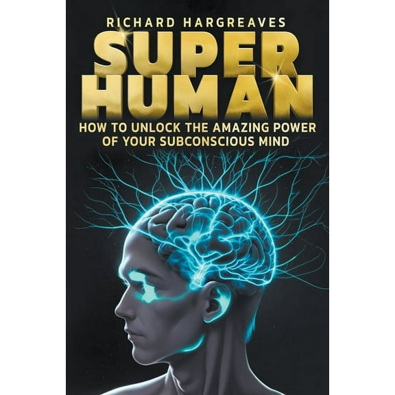 Super Human - How to Unlock the Amazing Power of Your Subconscious Mind, (Paperback)