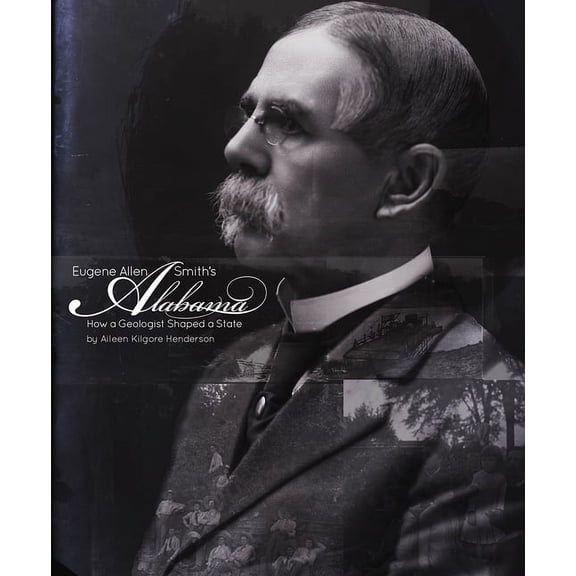 Eugene Allen Smith's Alabama: How a Geologist Shaped a State, (Hardcover)