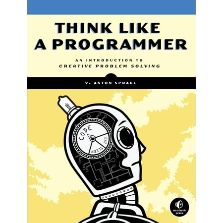 Think Like a Programmer : An Introduction to Creative Problem