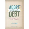thumbnail image 1 of Pre-Owned Adopt Without Debt: Creative Ways to Cover the Cost of Adoption (Paperback) 0983539820 9780983539827, 1 of 1