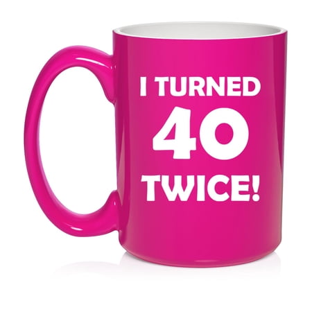 I Turned 40 Twice 80th Birthday Gift Funny Ceramic Coffee Mug Tea Cup (15oz Hot Pink)