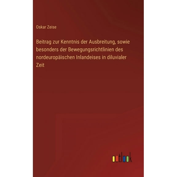 Beitrag zur Kenntnis der Ausbreitung, sowie besonders der Bewegungsrichtlinien des nordeuropäischen Inlandeises in diluvialer Zeit (Hardcover)