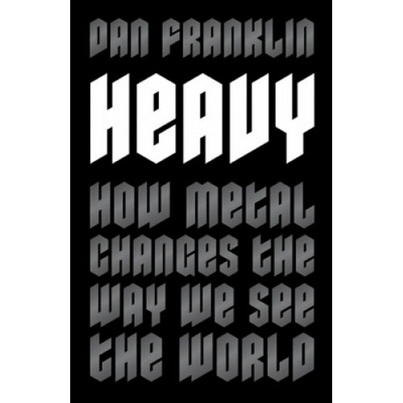 Heavy: How Metal Changes the Way We See the World