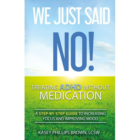 We Just Said No! Treating Adhd Without Medication : A Step-By-Step Guide to Increasing Focus and Improving (Best Medication For Seasickness On A Cruise)