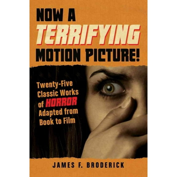 Now a Terrifying Motion Picture!: Twenty-Five Classic Works of Horror Adapted from Book to Film (Paperback)