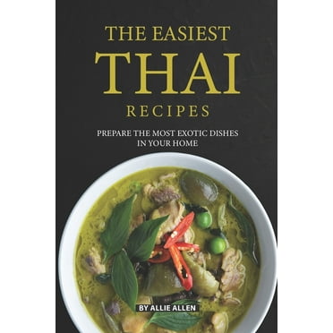 The Easiest Thai Recipes : Prepare the Most Exotic Dishes in Your Home (Paperback)