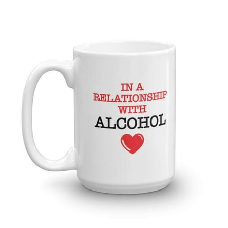 In A Relationship With Alcohol Funny Coffee & Tea Gift Mug For Drinkers & Lover Of Alcoholic Drinks Such As Beer, Sparkling Wine, Brandy, Gin, Rum, Whiskey, Vodka, Scotch, Margarita & Tequila (Best Gifts For Whiskey Drinkers)