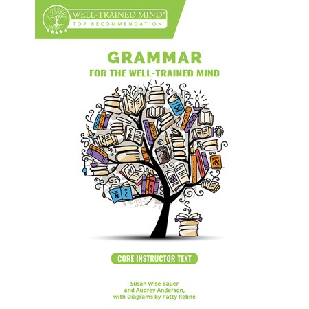 Core Texts Series Grammar for the Well-Trained Mind: Core Instructor Text : A Complete Course for Young Writers, Aspiring Rhetoricians, and Anyone Else Who Needs to Understand How English Works ()