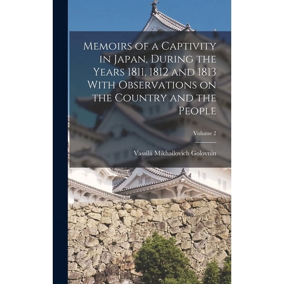Memoirs of a Captivity in Japan, During the Years 1811, 1812 and 1813 With Observations on the Country and the People; Volume 2 (Hardcover)