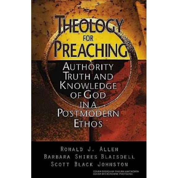 Theology for Preaching: Authority, Truth, and Knowledge of God in a Postmodern Ethos, (Paperback)