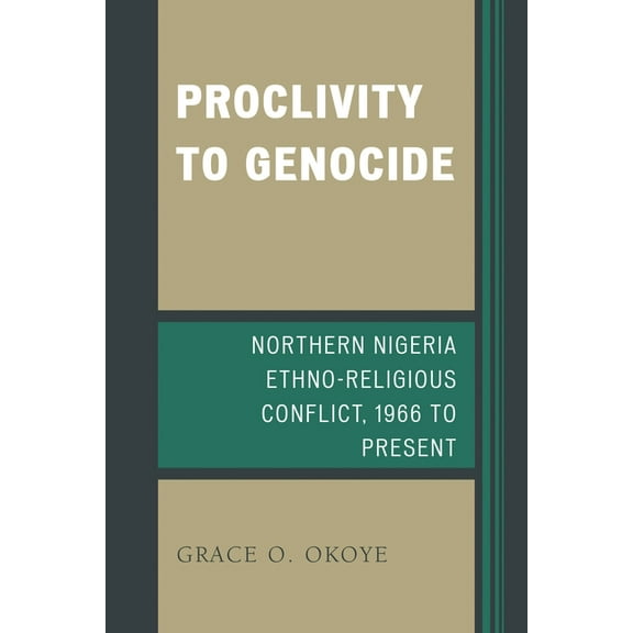 Proclivity to Genocide : Northern Nigeria Ethno-Religious Conflict, 1966 to Present (Hardcover)