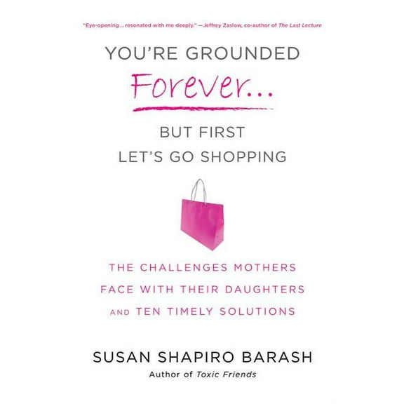 You're Grounded Forever...But First, Let's Go Shopping: The Challenges Mothers Face with Their Daughters and Ten Timely , (Paperback)
