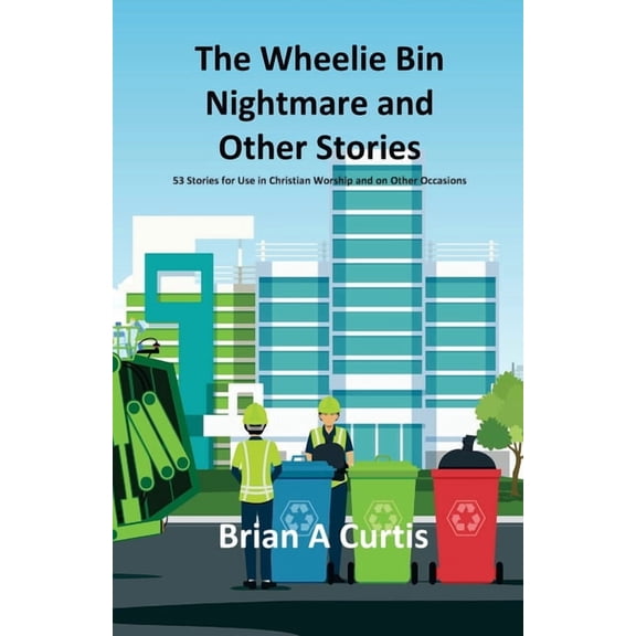 The Wheelie Bin Nightmare and Other Stories: 53 Stories for Use in Christian Worship and on Other Occasions, (Paperback)