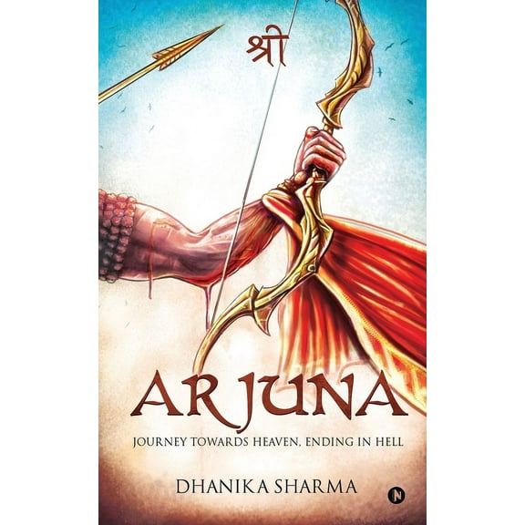 Arjuna: Journey towards Heaven, Ending in Hell (Paperback)
