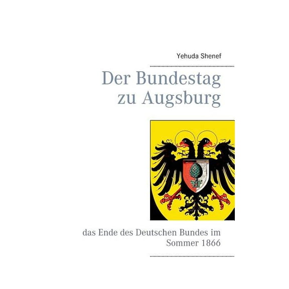 Der Bundestag zu Augsburg: das Ende des Deutschen Bundes im Sommer 1866, (Paperback)