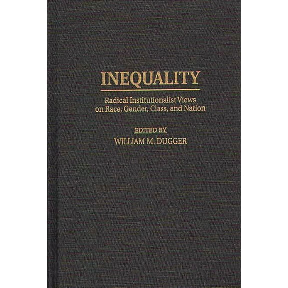 Contributions in Economics and Economic  Inequality: Radical Institutionalist Views on Race, Gender, Class, and Nation, (Hardcover)