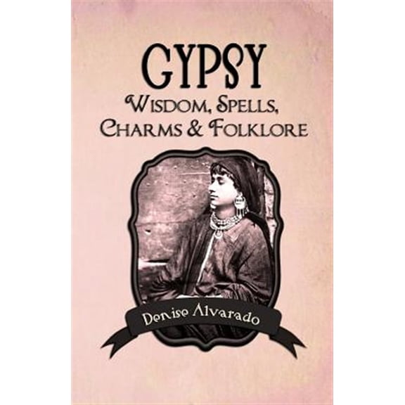 Pre-Owned Gypsy Wisdom, Spells, Charms and Folklore Paperback 1482061678 9781482061673 Denise Alvarado