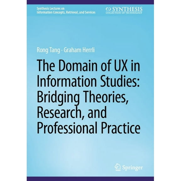 Synthesis Lectures on Information Concep The Domain of UX in Information Studies: Bridging Theories, Research, and Professional Practice, (Hardcover)