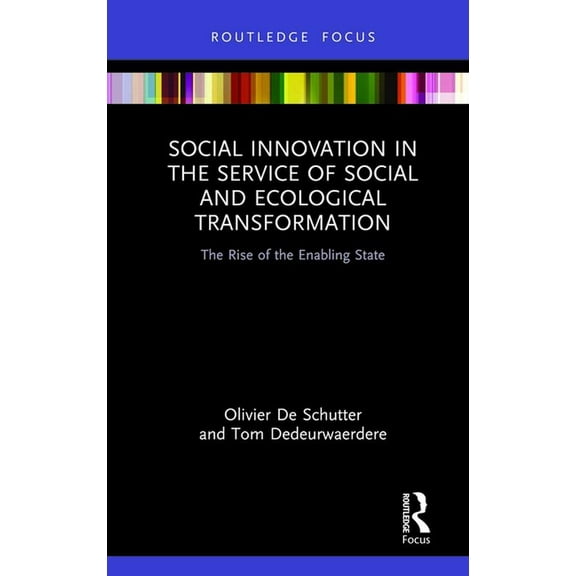 Routledge Focus on Environment and Susta Social Innovation in the Service of Social and Ecological Transformation: The Rise of the Enabling State, (Hardcover)