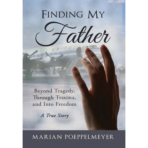 Finding My Father: Beyond Tragedy, Through Trauma, and Into Freedom, (Hardcover)