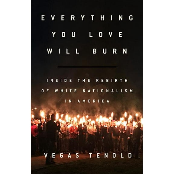 Everything You Love Will Burn: Inside the Rebirth of White Nationalism in America (Hardcover)
