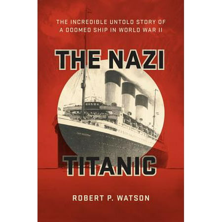 The Nazi Titanic : The Incredible Untold Story of a Doomed Ship in World War