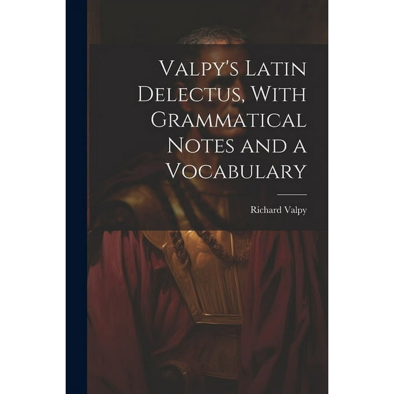 Valpy's Latin Delectus, With Grammatical Notes and a Vocabulary, (Paperback)