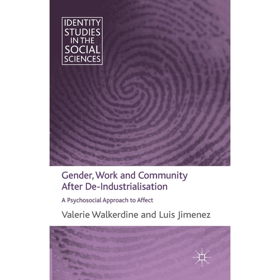 Identity Studies in the Social Sciences Gender, Work and Community After De-Industrialisation: A Psychosocial Approach to Affect, (Paperback)