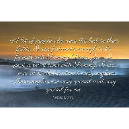 James Darren - Famous Quotes Laminated POSTER PRINT 24x20 - A lot of people who were the best in their fields. I was fortunate enough to be friends with Sammy Davis, Jr. - I spent a lot of time