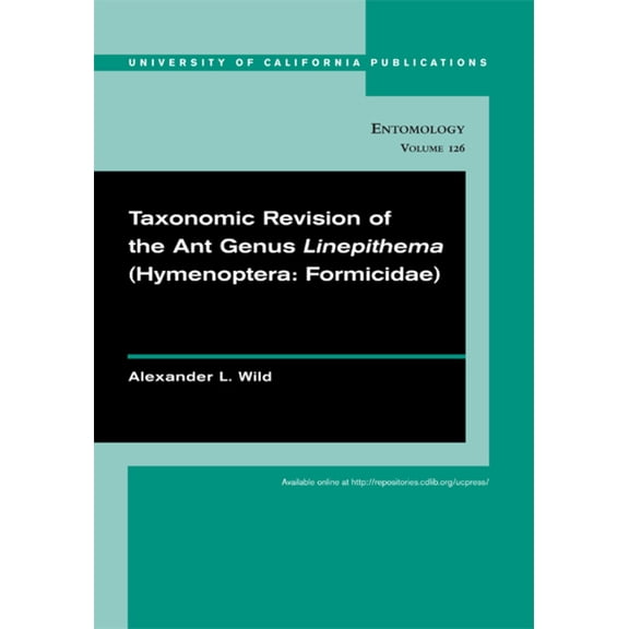UC Publications in Entomology: Taxonomic revision of the ant genus Linepithema (Hymenoptera: Formicidae) (Series #126) (Edition 1) (Paperback)