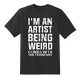 thumbnail image 1 of I'm an Artist Being Weird Comes with The Territory Human FUUNY Men's Tee Shirt Black, 1 of 1