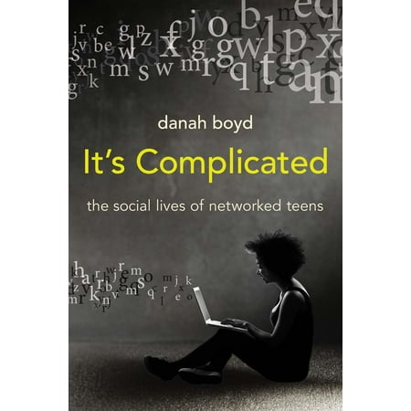 It's Complicated : The Social Lives of Networked